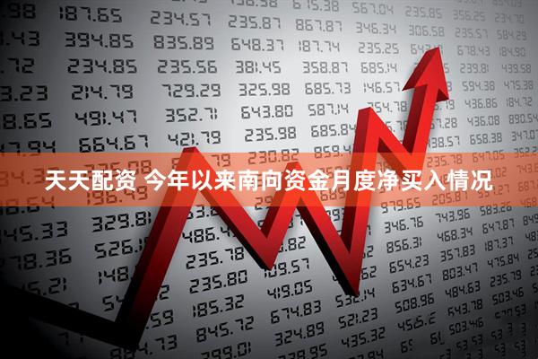 天天配资 今年以来南向资金月度净买入情况