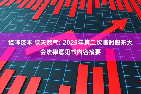 钜阵资本 陕天然气: 2025年第二次临时股东大会法律意见书内容摘要